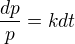 $\frac{dp}{p}=kdt$