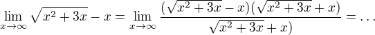 $\lim_{x\to\infty } \sqrt{x^{2}+3x}-x=\lim_{x\to\infty }\frac{(\sqrt{x^{2}+3x}-x)(\sqrt{x^{2}+3x}+x)}{\sqrt{x^{2}+3x}+x)}=\ldots $