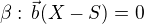 $\beta: \,\vec{b}(X-S) = 0$