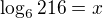 $\log_{6}216=x$
