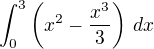 $\int_0^3\left(x^2-\frac{x^3}{3}\right)\,dx$