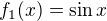 $f_{1}(x)=\sin x$