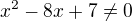 $x^2-8x+7\ne 0$