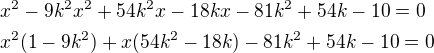 $x^2-9k^2x^2+54k^2x-18kx-81k^2+54k-10=0\nlx^2(1-9k^2)+x(54k^2-18k)-81k^2+54k-10=0$