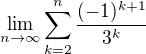 $\lim_{n\to\infty }\sum_{k=2}^{n}\frac{(-1)^{k+1}}{3^{k}}$