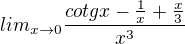 $lim_{x \to 0} \frac{cotg x-\frac1x+\frac{x}{3}}{x^3}$