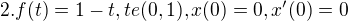 $2.f(t)=1-t,te(0,1),x(0)=0,x'(0)=0$