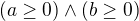 $(a\ge 0)\wedge (b\ge 0)$