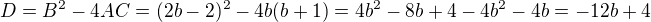 $D=B^2-4AC=(2b-2)^2-4b(b+1)=4b^2-8b+4-4b^2-4b=-12b+4$