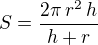 $S=\frac{2\pi\,r^2\,h}{h+r}$