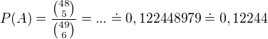 $P(A)=\frac{{48\choose 5}}{{49\choose 6}}=...\doteq 0,122448979\doteq 0,12244$