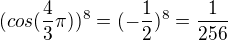 $(cos(\frac{4}{3}\pi))^{8}=(-\frac{1}{2})^{8}=\frac{1}{256}$