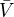$\bar{V}$