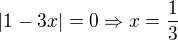$|1-3x|=0\Rightarrow x=\frac{1}{3}$