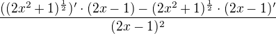$\frac{((2x^{2}+1)^{\frac{1}{2}})'\cdot (2x-1)-(2x^{2}+1)^{\frac{1}{2}}\cdot (2x-1)'}{(2x-1)^{2}}$