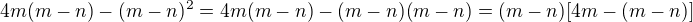 $4m(m-n)-(m-n)^2=4m(m-n)-(m-n)(m-n)= (m-n)[4m-(m-n)]$