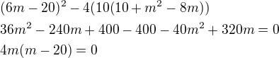 $(6m-20)^2-4(10(10+m^2-8m)) \nl 36m^2-240m+400-400-40m^2+320m=0 \nl 4m(m-20)=0$