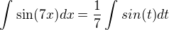 $\int_{}^{}\sin(7x)dx=\frac{1}{7}\int_{}^{}sin(t)dt$
