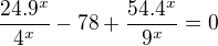 $\frac{24.9^x}{4^x}-78+\frac{54.4^x}{9^x}=0$