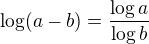 $\log(a-b) = \frac{\log a}{\log b}$