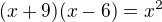 $(x+9)(x-6)=x^2$