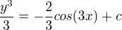 $\frac{y^3}{3}=-\frac 2 3cos(3x)+c$