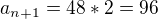 $a_{n+1}=48*2=96$