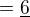 $=\underline{\text{6}}$
