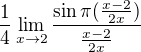 $\frac{1}{4}\lim_{x\to2}\frac{\sin \pi (\frac{x-2}{2x})}{\frac{x-2}{2x}}$