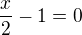 $\frac x2-1=0$