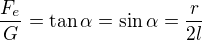 $\frac{F_e}G=\tan\alpha=\sin\alpha=\frac r{2l}$