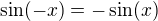 $\sin (-x)=-\sin (x)$