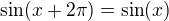 $\sin (x+2\pi )=\sin (x)$
