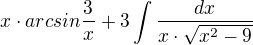 $x\cdot arcsin\frac{3}{x}+3\int \frac{dx}{x\cdot \sqrt{x^{2}-9}}$