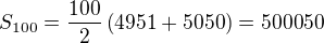 kopírovat do textarea $S_{100}=\frac{100}{2}\left(4951+5050\right)=500050$