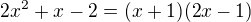 $2x^2+x-2=(x+1)(2x-1)$