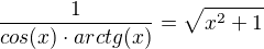 $\frac{1}{cos(x)\cdot arctg(x)}=\sqrt{x^{2}+1}$