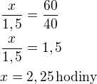 kopírovat do textarea $\frac{x}{1,5}=\frac{60}{40}\nl\frac{x}{1,5}=1,5\nlx=2,25\,\rm{hodiny}$