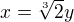 $x=\sqrt[3]{2}y$