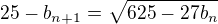 $25-b_{n+1}=\sqrt{625-27b_n}$