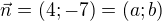 $\vec n=(4;-7)=(a;b)$