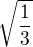$\sqrt{\frac{1}{3}}$