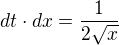 $dt\cdot dx=\frac{1}{2\sqrt{x}}$