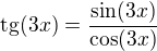 $\mathrm{tg}(3x)=\frac{\sin (3x)}{\cos (3x)}$