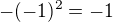 $-(-1)^2=-1$