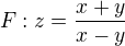 $F:z = \frac{x+y}{x-y}$