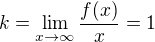 $k = \lim_{x \to \infty} \frac{f(x)}{x}=1$