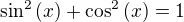 $\sin^2{\left(x\right)}+\cos^2{\left(x\right)}=1$