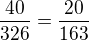 $\frac{40}{326}= \frac{20}{163}$