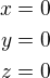 $x=0\\y=0\\z=0$